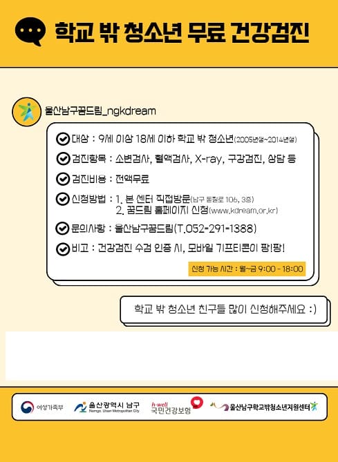 ○ 대 상 자 : 만9세 이상 18세 이하 학교 밖 청소년(2005년생~2014년생)
○ 신청방법 : 남구학교밖청소년지원센터 홈페이지 또는 센터 내방
○ 신청기간 : 연중
○ 검진비용 : 무료 
○ 문    의 : 울산남구학교밖청소년지원센터 ☎ 052-291-1388