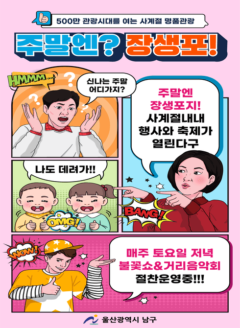 500만 관광시대를 여는 사계절 명품관광 장생포

신나는 주말 어디가지? 주말엔 장생포!!!

○주말 상설 프로그램
- 장생포 불꽃쇼& 거리음악회: 매주 토요일 저녁
- SK 저유탱크 미디어파사드: 매주 금토일 저녁(4월 말부터 시범운영)
○ 장생포 고래문화마을, 고래박물관, 문화창고 등 볼거리, 즐길거리 가득