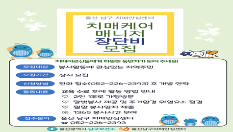  [남구치매안심센터 치매케어매니저 ‘장단비’봉사자 모집] 
 ？ 모집대상: 봉사활동에 관심 있는 지역주민
 ？ 모집기간: 2026. 2. 2.(월) ~ 2. 27.(금)
 ？ 지원방법: 전화접수 (052-226-2393)
 ？ 운영내용: 치매환자 가정방문 말벗봉사
 ？ 문의전화: ☎ 052-226-2393
