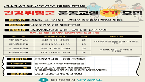 2026년 남구보건소 건강위험군 운동교실 2기 참여자 모집
 ○ 접수기간: 2026. 3. 17.(화) ~ 선착순 방문접수(신분증 지참)
 ○ 접수장소: 보건소 2층 체력단련실
 ○ 신청대상: 건강위험요인이 있는 79세 이하 남구 주민
 ○ 문    의: ☎226-2490, 2464
  ※ 자세한 사항은 모집 안내문 참조