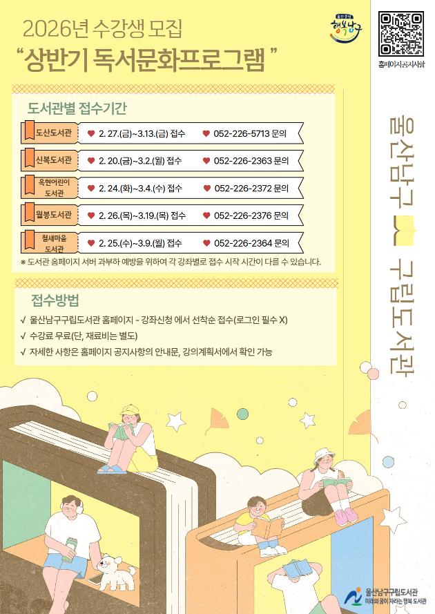 * 운영기간: 2026. 3. 7. ~ 6. 2.
* 모집기간

도산도서관(☎226-5713) 2. 27.(금) ~ 3. 13.(금)
신복도서관(☎226-2363) 2. 20.(금) ~ 3. 2.(월)
옥현어린이도서관(☎226-2372) 2. 24.(화) ~ 3. 4.(수)
월봉도서관(☎226-2376) 2. 26.(목) ~ 3. 19.(목)
철새마을도서관(☎226-2364) 2. 25.(수) ~ 3. 9.(월)

* 모집대상: 울산 거주 유아, 초등학생, 성인
* 신청방법: 울산 남구 구립도서관 홈페이지 선착순 접수
* 수 강 료: 무료(단, 재료비는 별도)