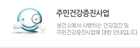 주민건강증진사업 : 보건소에서 시행하는 건강검진 및 주민건강증진사업에 대한 안내입니다.